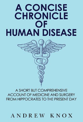 Cover image for A Concise Chronicle of Human Disease: A Short but Comprehensive Account of Medicine and Surgery from Hippocrates to the Present Day