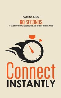 Cover image for Connect Instantly: 60 Seconds to Likability, Meaningful Connections, and Hitting It Off With Anyone