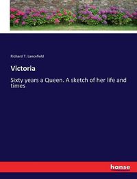 Cover image for Victoria: Sixty years a Queen. A sketch of her life and times