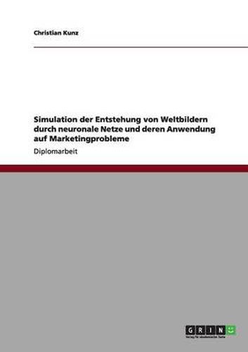 Cover image for Simulation der Entstehung von Weltbildern durch neuronale Netze und deren Anwendung auf Marketingprobleme