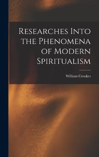 Researches Into the Phenomena of Modern Spiritualism