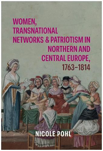 Cover image for Women, Transnational Networks and Patriotism in Northern and Central Europe, 1763-1814