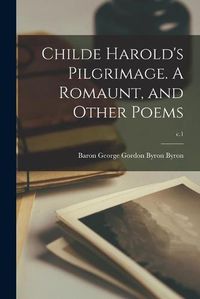 Cover image for Childe Harold's Pilgrimage. A Romaunt, and Other Poems; c.1