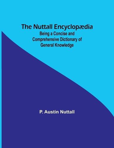 Cover image for The Nuttall Encyclopaedia; Being a Concise and Comprehensive Dictionary of General Knowledge