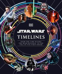 Cover image for Star Wars Timelines: From the Time Before the High Republic to the Fall of the First Order