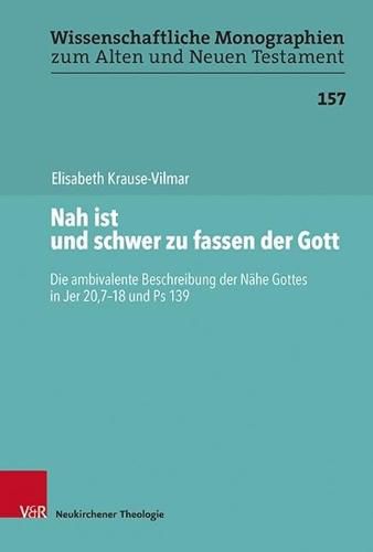 Cover image for Nah ist und schwer zu fassen der Gott: Die ambivalente Beschreibung der Nahe Gottes in Jer 20,7-18 und Ps 139