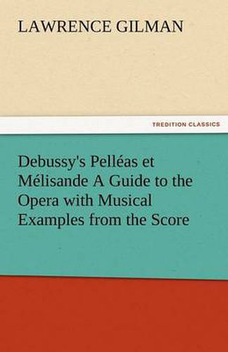 Cover image for Debussy's Pelleas Et Melisande a Guide to the Opera with Musical Examples from the Score