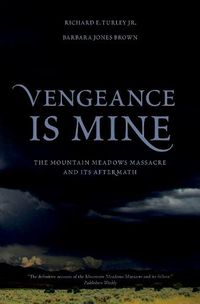 Cover image for Vengeance Is Mine: The Mountain Meadows Massacre and Its Aftermath