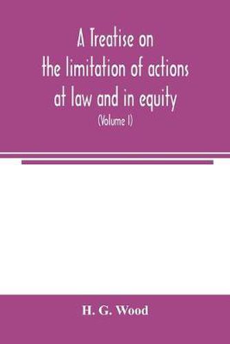 A treatise on the limitation of actions at law and in equity: with an appendix, containing the American and English statutes of limitations (Volume I)