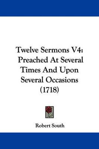 Cover image for Twelve Sermons V4: Preached at Several Times and Upon Several Occasions (1718)