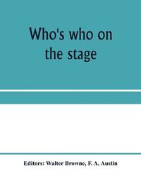 Cover image for Who's who on the stage; the dramatic reference book and biographical dictionary of the theatre