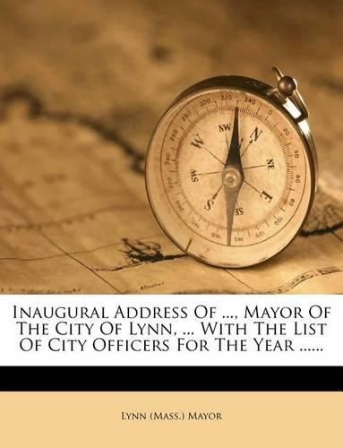 Cover image for Inaugural Address of ..., Mayor of the City of Lynn, ... with the List of City Officers for the Year ......