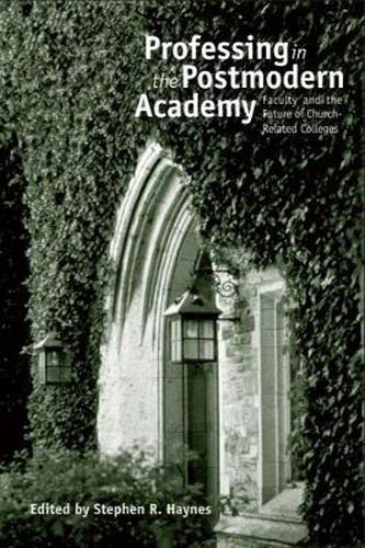 Cover image for Professing in the Postmodern Academy: Faculty and the Future of Church-Related Colleges