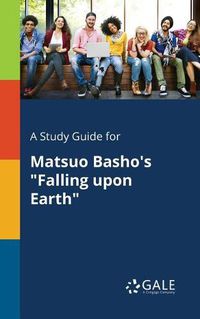Cover image for A Study Guide for Matsuo Basho's Falling Upon Earth