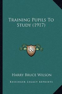 Cover image for Training Pupils to Study (1917)