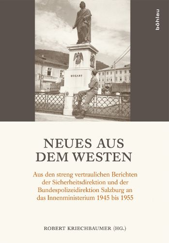 Cover image for Neues aus dem Westen: Aus den streng vertraulichen Berichten der Sicherheitsdirektion und der Bundespolizeidirektion Salzburg an das Innenministerium 1945 bis 1955