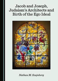 Cover image for Jacob and Joseph, Judaism's Architects and Birth of the Ego Ideal