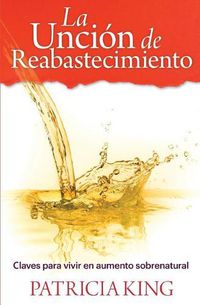 Cover image for La Uncion de Reabastecimiento: Claves para vivir en aumento sobrenatural