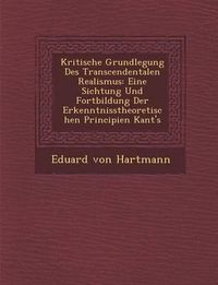 Cover image for Kritische Grundlegung Des Transcendentalen Realismus: Eine Sichtung Und Fortbildung Der Erkenntnisstheoretischen Principien Kant's