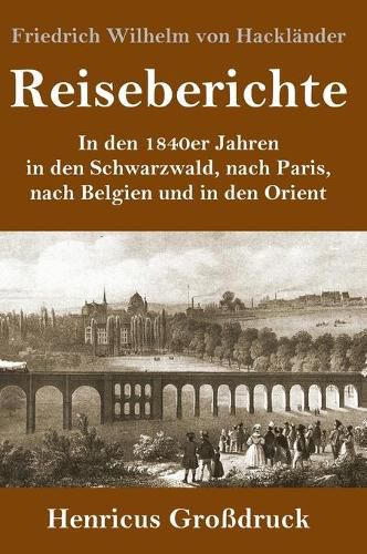 Reiseberichte (Grossdruck): In den 1840er Jahren in den Schwarzwald, nach Paris, nach Belgien und in den Orient