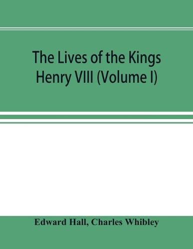 The Lives of the Kings; Henry VIII (Volume I)