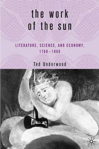 Cover image for The Work of the Sun: Literature, Science, and Political Economy, 1760-1860