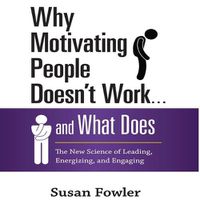 Cover image for Why Motivating People Doesn't Work...and What Does: The New Science of Leading, Energizing, and Engaging