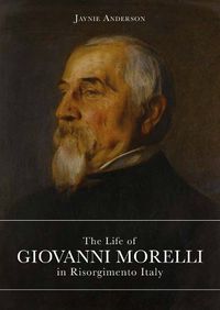 Cover image for The Life of Giovanni Morelli in Risorgimento Italy