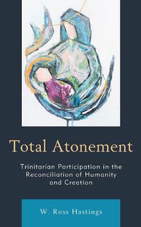 Cover image for Total Atonement: Trinitarian Participation in the Reconciliation of Humanity and Creation