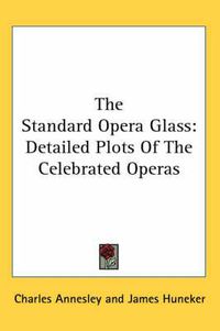 Cover image for The Standard Opera Glass: Detailed Plots of the Celebrated Operas