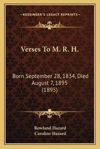 Cover image for Verses to M. R. H.: Born September 28, 1834, Died August 7, 1895 (1895)