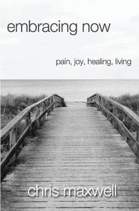 Cover image for Embracing Now: Pain, Joy, Healing, Living