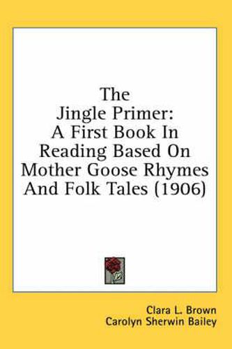 Cover image for The Jingle Primer: A First Book in Reading Based on Mother Goose Rhymes and Folk Tales (1906)