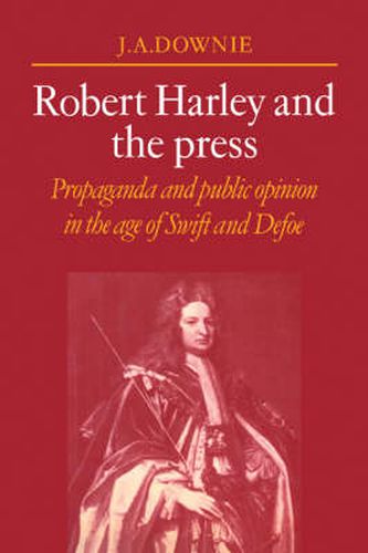 Robert Harley and the Press: Propaganda and Public Opinion in the Age of Swift and Defoe