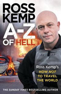 Cover image for A-Z of Hell: Ross Kemp's How Not to Travel the World