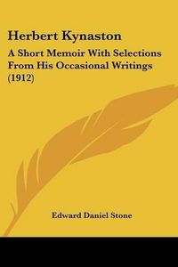 Cover image for Herbert Kynaston: A Short Memoir with Selections from His Occasional Writings (1912)