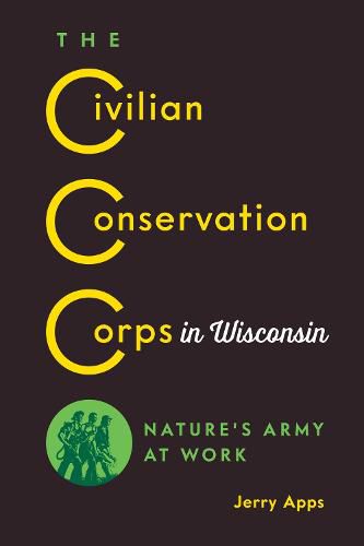 Cover image for The Civilian Conservation Corps in Wisconsin: Nature's Army at Work