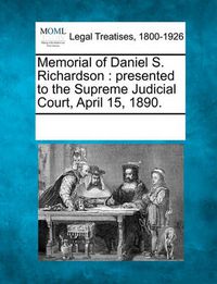 Cover image for Memorial of Daniel S. Richardson: Presented to the Supreme Judicial Court, April 15, 1890.