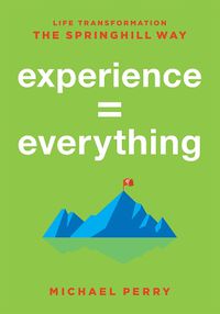 Cover image for Experience = Everything: Life Transformation the Springhill Way