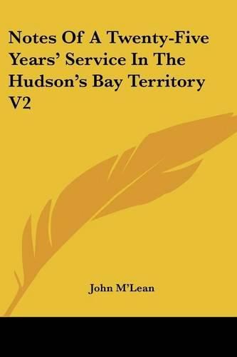 Cover image for Notes Of A Twenty-Five Years' Service In The Hudson's Bay Territory V2