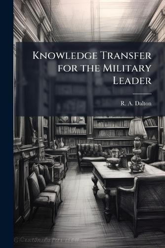 Cover image for Knowledge Transfer for the Military Leader