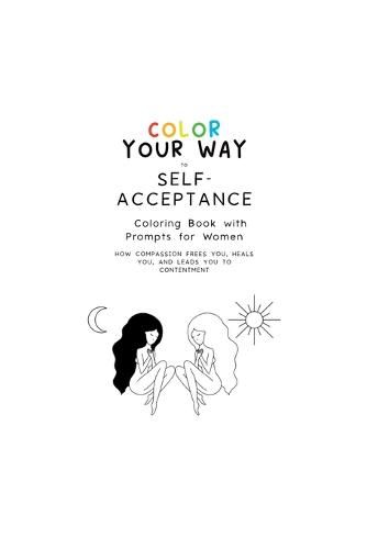 Cover image for Color Your Way to Self-Acceptance Coloring Book with Prompts for Women