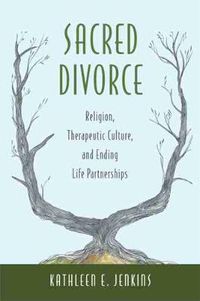 Cover image for Sacred Divorce: Religion, Therapeutic Culture, and Ending Life Partnerships