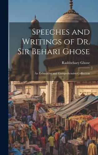 Cover image for Speeches and Writings of Dr. Sir Behari Ghose