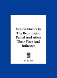 Cover image for Hebrew Studies in the Reformation Period and After: Their Place and Influence