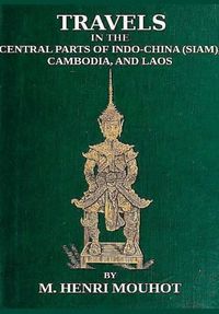 Cover image for Travels in the Central Parts of Indo-China: Siam, Cambodia, and Laos, During the Years 1858, 1859, and 1860.