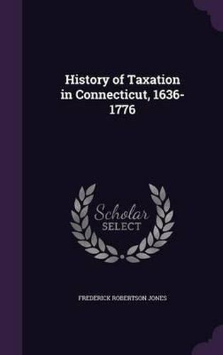 Cover image for History of Taxation in Connecticut, 1636-1776