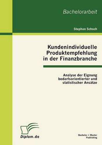Cover image for Kundenindividuelle Produktempfehlung in der Finanzbranche: Analyse der Eignung bedarfsorientierter und statistischer Ansatze