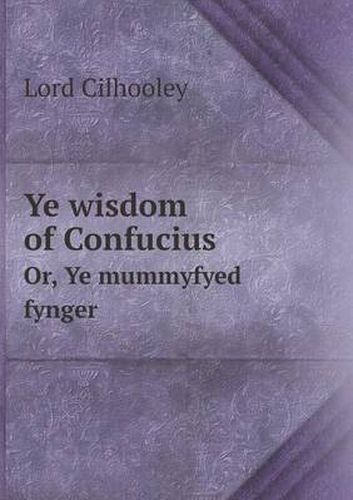 Cover image for Ye Wisdom of Confucius Or, Ye Mummyfyed Fynger