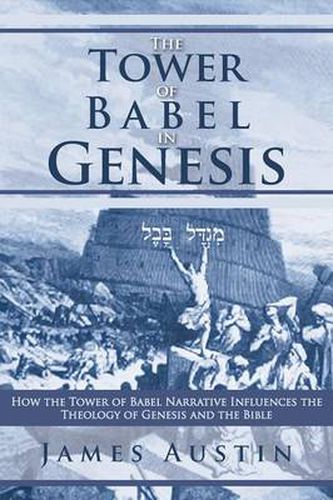 Cover image for The Tower of Babel in Genesis: How the Tower of Babel Narrative Influences the Theology of Genesis and the Bible